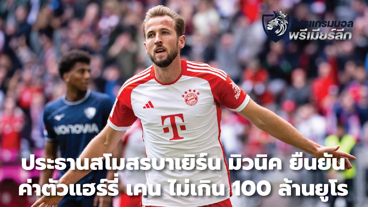 Bayern Munich president confirms Harry Kane transfer fee will not exceed 100 million euros