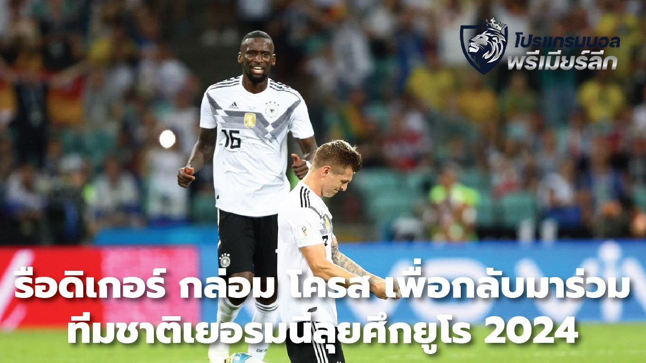 Rudiger convinces Kroos to return to Germany for Euro 2024