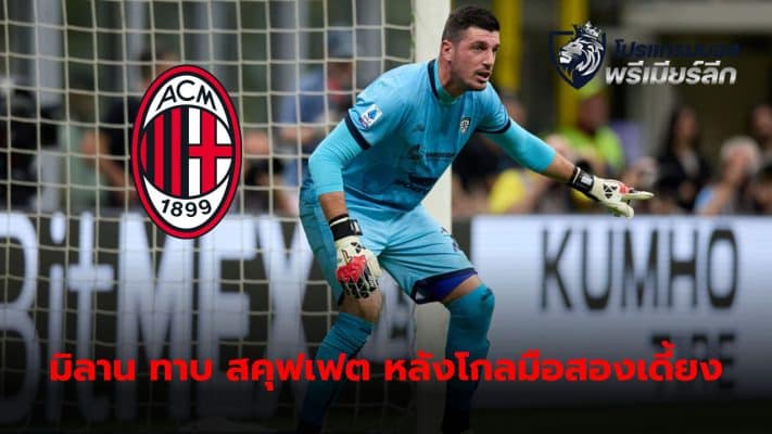 AC Milan contacts Cagliari hoping to sign Simone Skuffet after Marco Sportiello The second goalkeeper was suddenly injured.